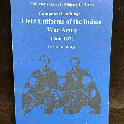 Campaign Clothing Field Uniforms of The Indian War Army 1866-1871 Lee A. Rutledge