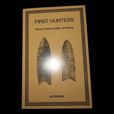 First Hunters: Ohio's Paleo-Indian Artifacts by Lar Hothem BOOK