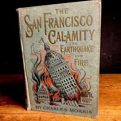 1906. Morris, Charles. The San Francisco Calamity by Earthquake and Fire. W. E. Scull, 1906.