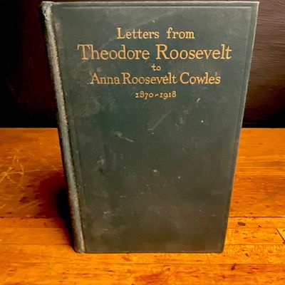 Roosevelt, Theodore. Letters from Theodore Roosevelt to Anna Roosevelt Cowles 1870-1918. Scribner, 1924. First Edition